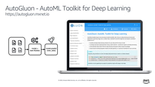 © 2020, Amazon Web Services, Inc. or its affiliates. All rights reserved.
AutoGluon - AutoML Toolkit for Deep Learning
https://autogluon.mxnet.io
 