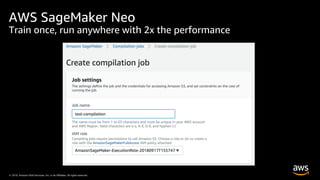 © 2019, Amazon Web Services, Inc. or its Affiliates. All rights reserved.© 2019, Amazon Web Services, Inc. or its Affiliates. All rights reserved.
AWS SageMaker Neo
Train once, run anywhere with 2x the performance
 