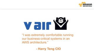 “I was extremely comfortable running
our business-critical systems in an
AWS architecture.”
- Harry Teng CIO
 