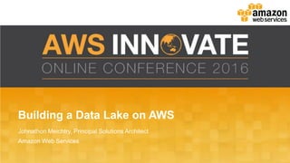 Building a Data Lake on AWS
Johnathon Meichtry, Principal Solutions Architect
Amazon Web Services
 