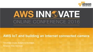 AWS Innovate: Building an Internet Connected Camera with AWS IoT- Tim ...