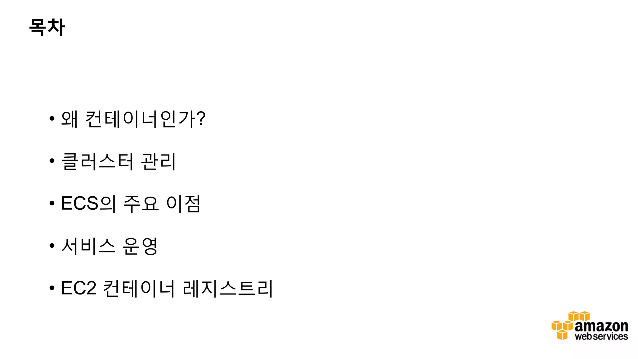 목차 • 왜 컨테이너인가? • 클러스터 관리 • ECS의 주요 이점 • 서비스 운영 • EC2 컨테이너 레지스트리 