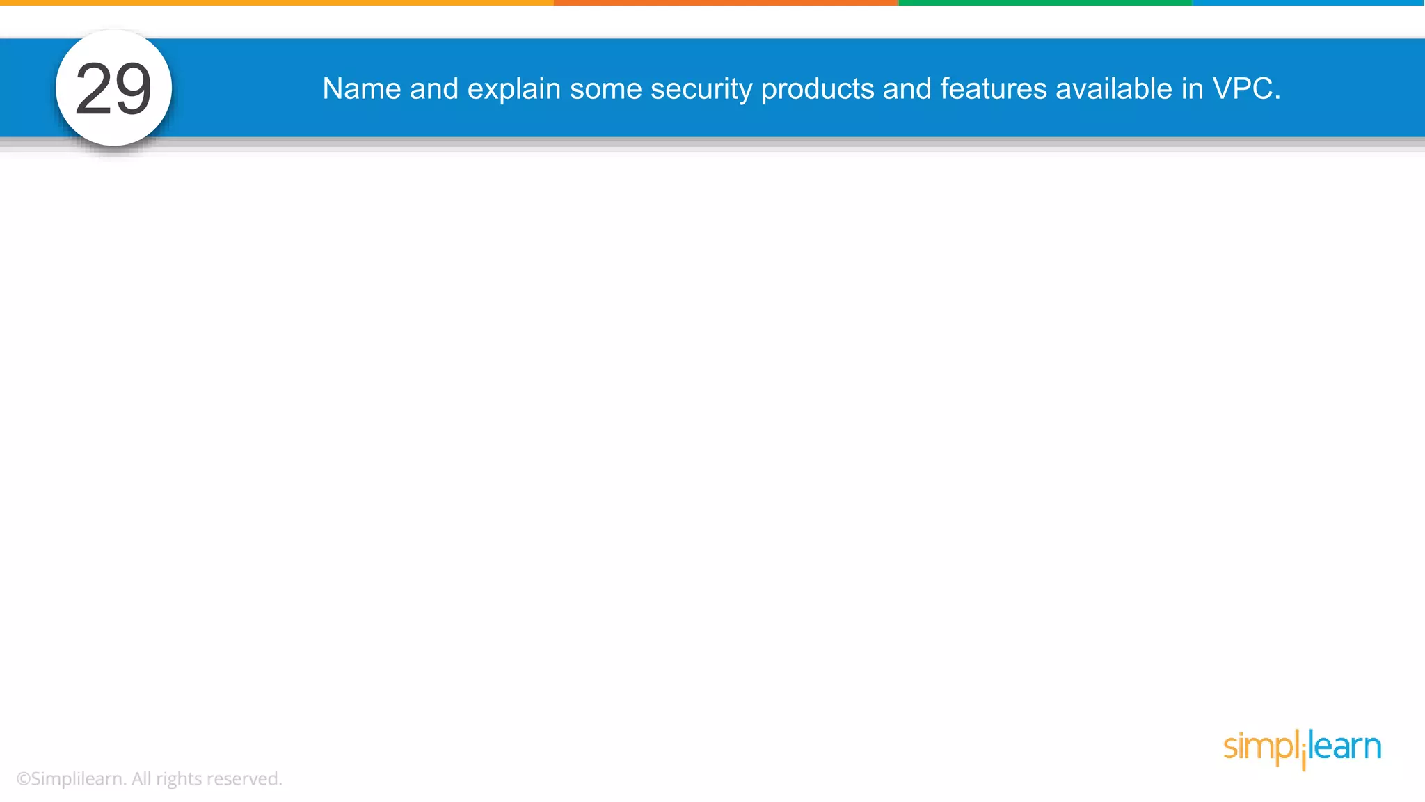 Name and explain some security products and features available in VPC. 29 