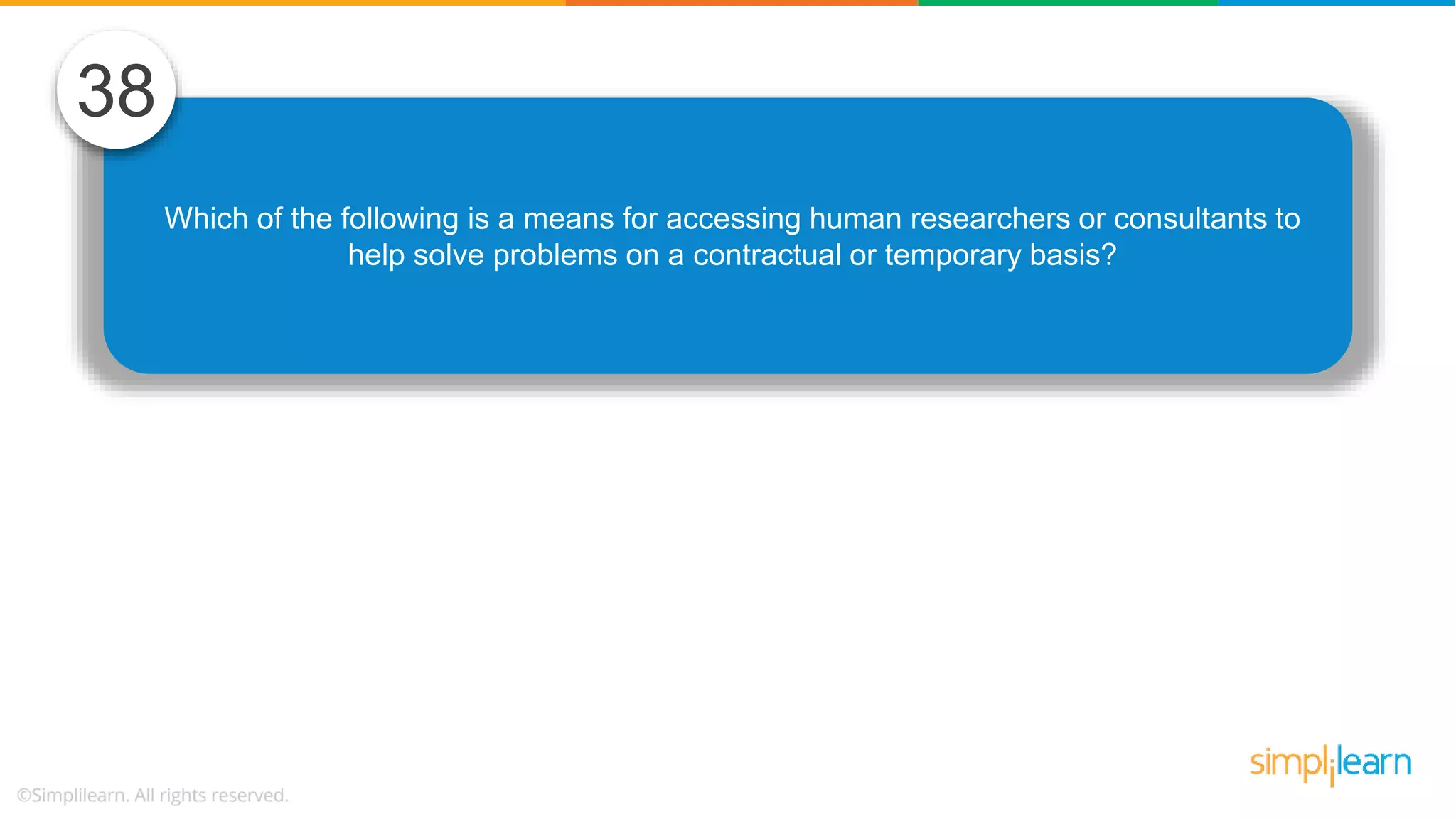 Which of the following is a means for accessing human researchers or consultants to help solve problems on a contractual or temporary basis? 38 