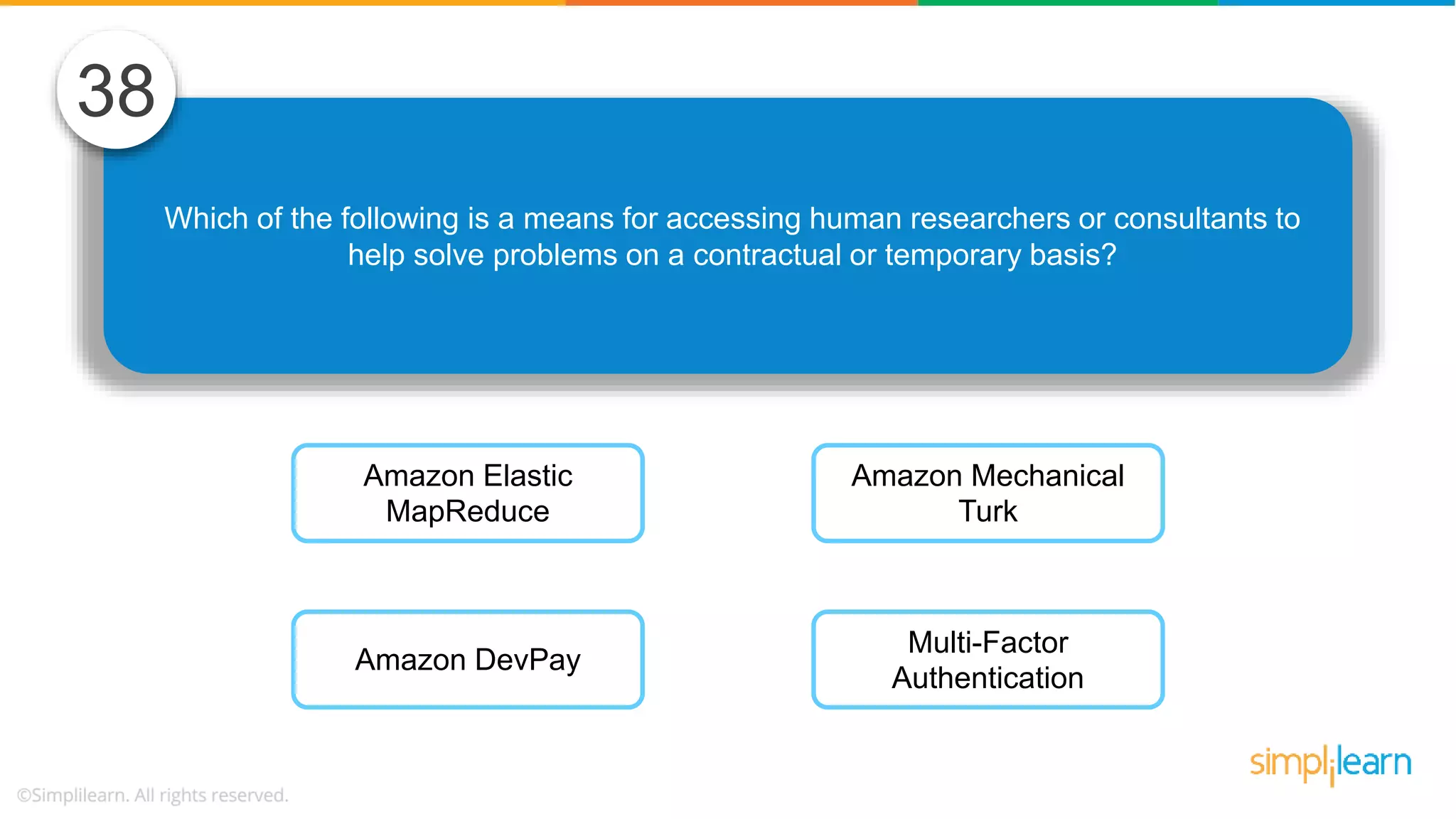 Which of the following is a means for accessing human researchers or consultants to help solve problems on a contractual or temporary basis? 38 Amazon Elastic MapReduce Amazon DevPay Amazon Mechanical Turk Multi-Factor Authentication 