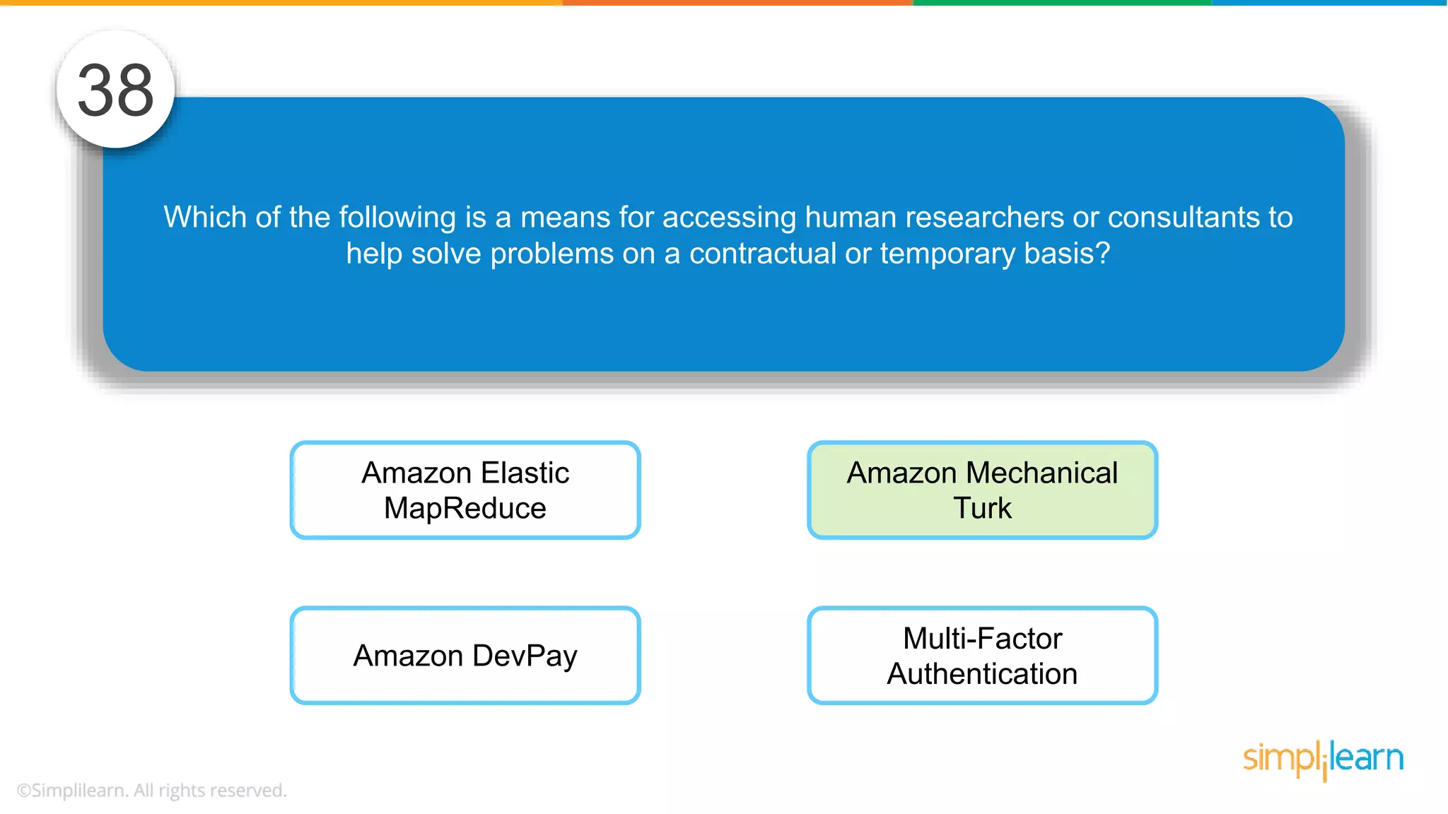 Which of the following is a means for accessing human researchers or consultants to help solve problems on a contractual or temporary basis? 38 Amazon Elastic MapReduce Amazon DevPay Amazon Mechanical Turk Multi-Factor Authentication 