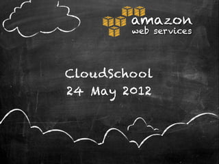 amazon
        web services




CloudSchool
24 May 2012
 