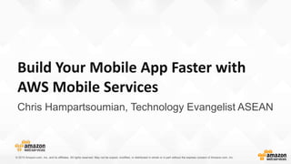 Build Your Mobile App Faster with
AWS Mobile Services
Chris Hampartsoumian, Technology Evangelist ASEAN
 