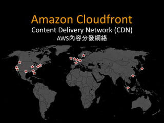 Amazon Cloudfront
Content Delivery Network (CDN)
       AWS內容分發網絡
 