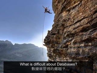 What is difficult about Databases?
      數據庫管理的難題？
 