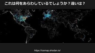 これは何をあらわしているでしょうか？違いは？
https://icsmap.shodan.io/
 