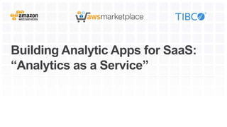 Building Analytic Apps for SaaS:
“Analytics as a Service”
 