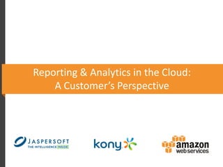 Reporting & Analytics in the Cloud:
A Customer’s Perspective
 