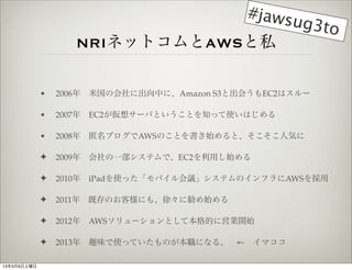 #jaws
                                     ug3to
                    NRIͥåȥAWS˽

             ?   2006?׹λ˳ФˡAmazon S3ȳᤦEC2ϥ`

             ?   2007?EC2륵`ФȤȤ֪äʹϤ

             ?   2008?֥AWSΤȤʼȡ˚ݤ

             ?   2009?һƥǡEC2äʼ

             ?   2010?iPadʹäХhƥΥեAWS

             ?   2011?ȴΤ͘ˤ⡢졩˄ʼ

             ?   2012?AWS`ȤƱĤˆӘI_ʼ

             ?   2013?ȤζʹäƤΤˤʤ롣??ޥ

1339
 