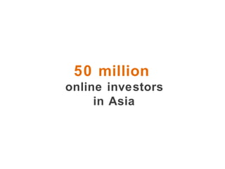 50 million
online investors
     in Asia
 