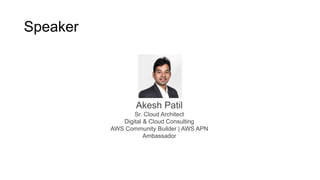 Akesh Patil
Sr. Cloud Architect
Digital & Cloud Consulting
AWS Community Builder | AWS APN
Ambassador
Speaker
 