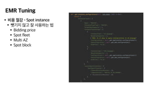 EMR Tuning
•비용 절감 - Spot instance
•뺏기지 않고 잘 사용하는 법
•Bidding price
•Spot fleet
•Multi AZ
•Spot block
 