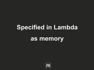 Specified in Lambda
as memory
 