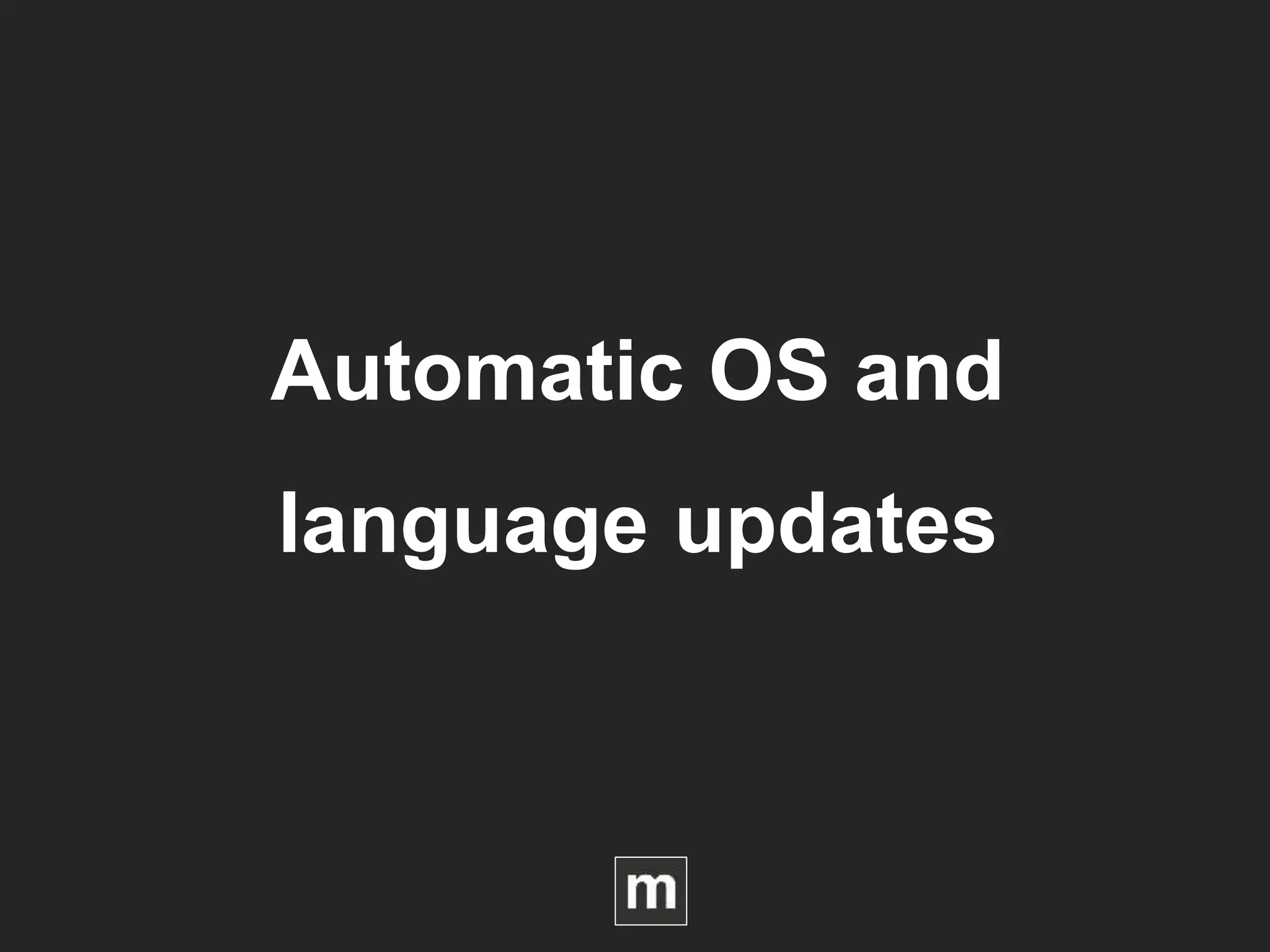 Automatic OS and
language updates
 