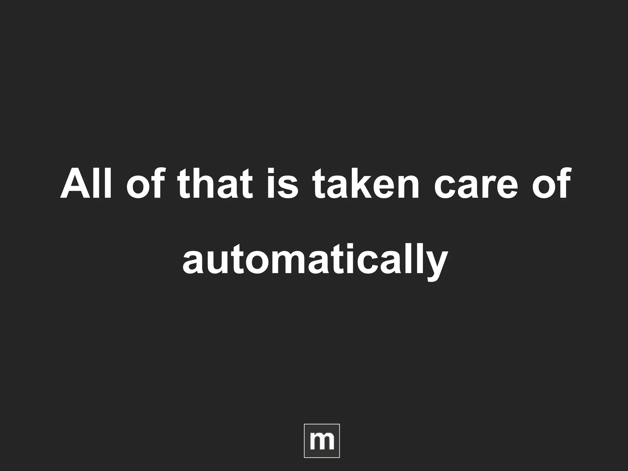 All of that is taken care of
automatically
 