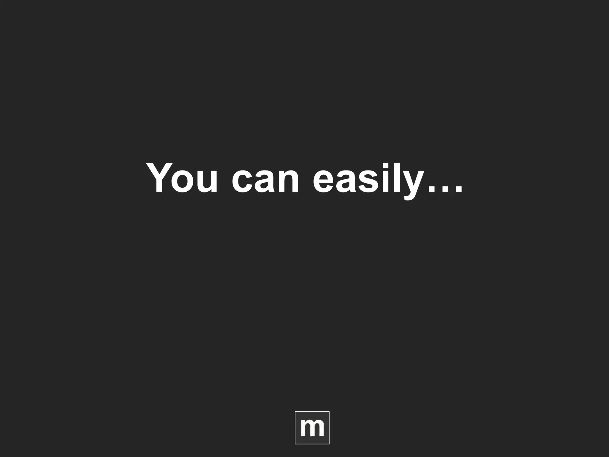 You can easily…
 
