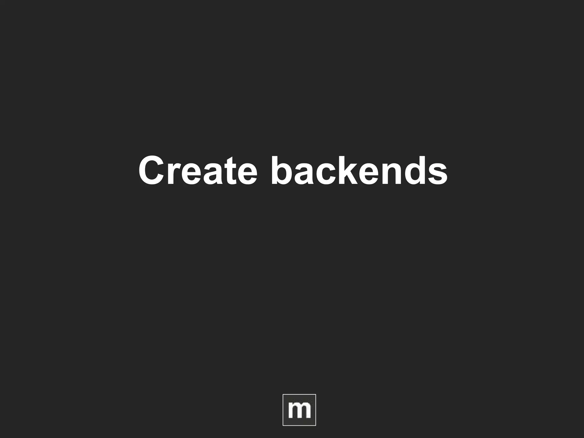 Create backends
 