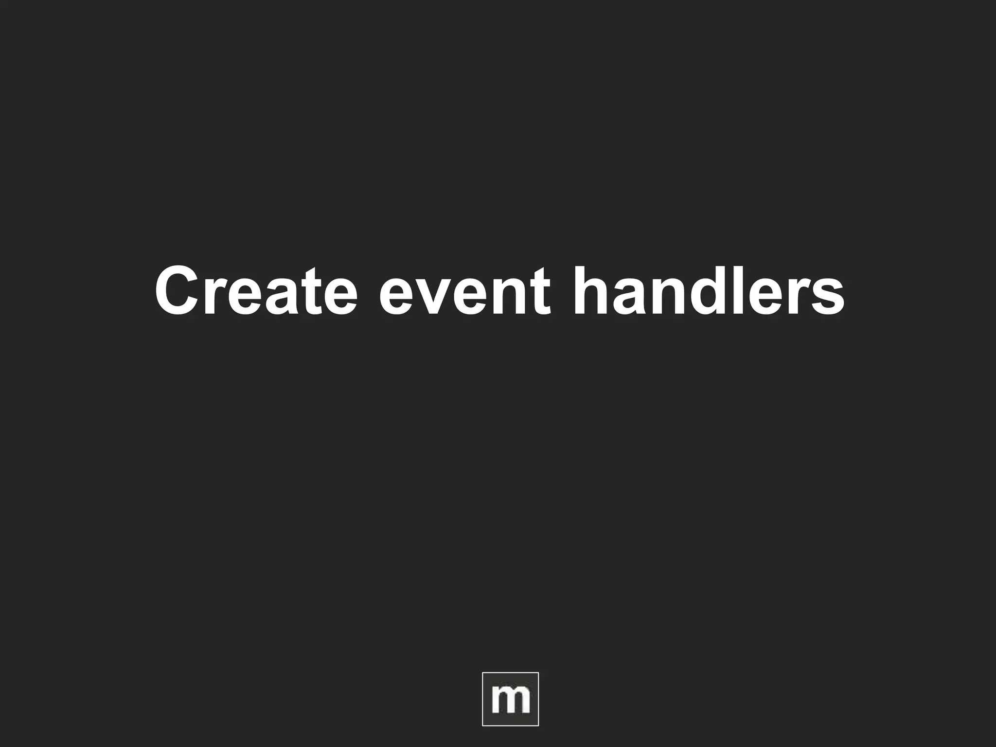 Create event handlers
 