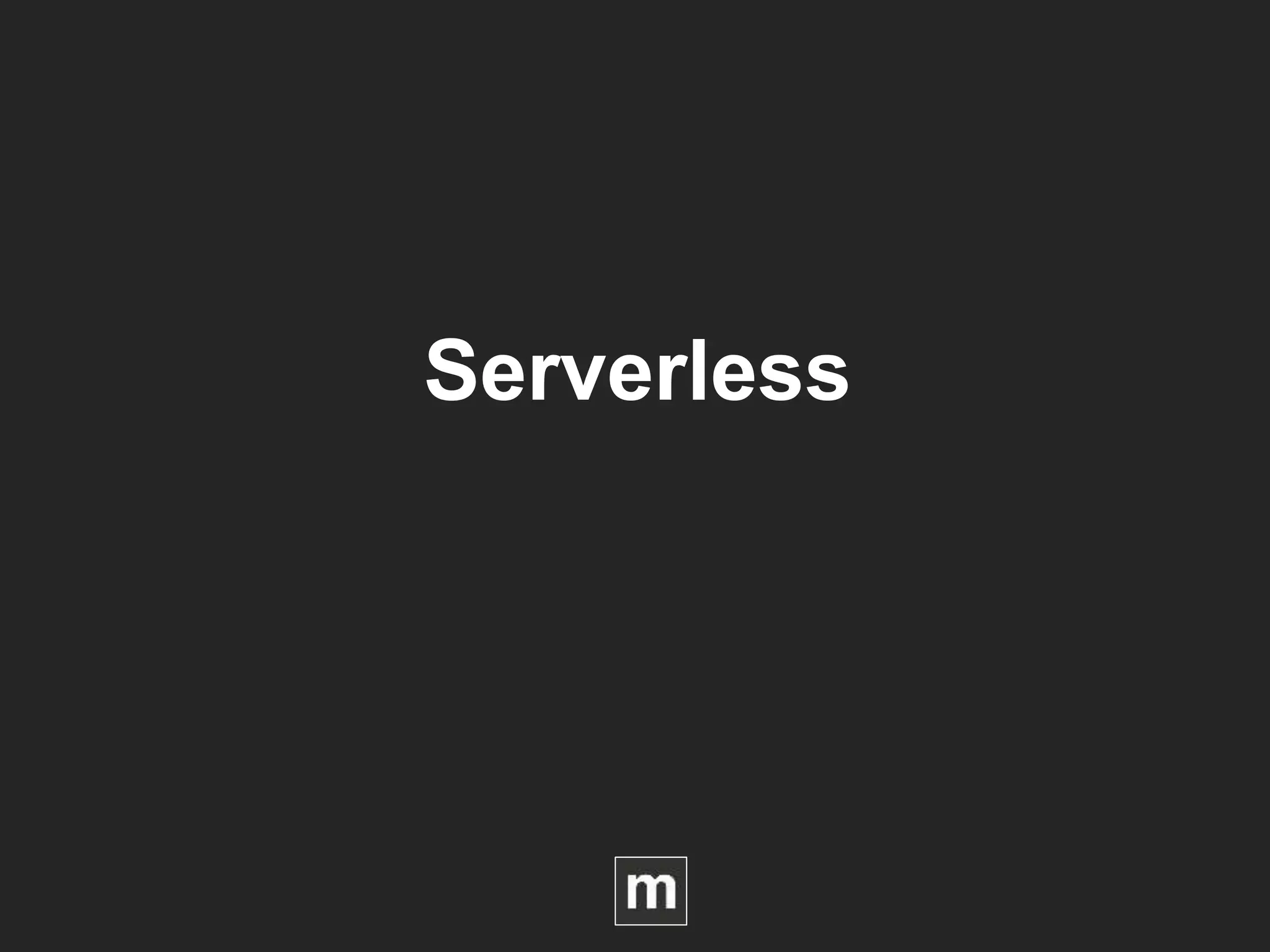 Serverless
 