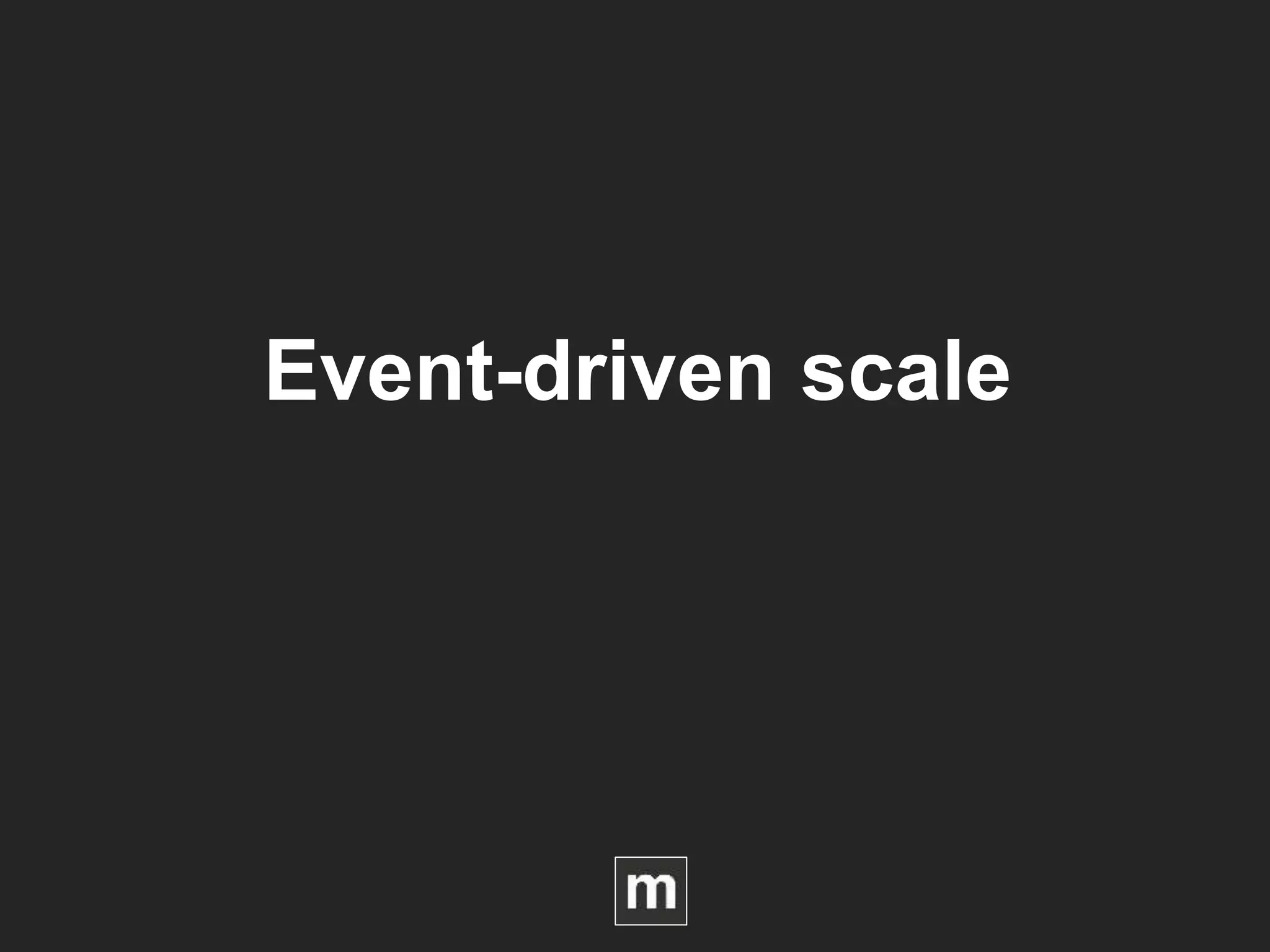 Event-driven scale
 