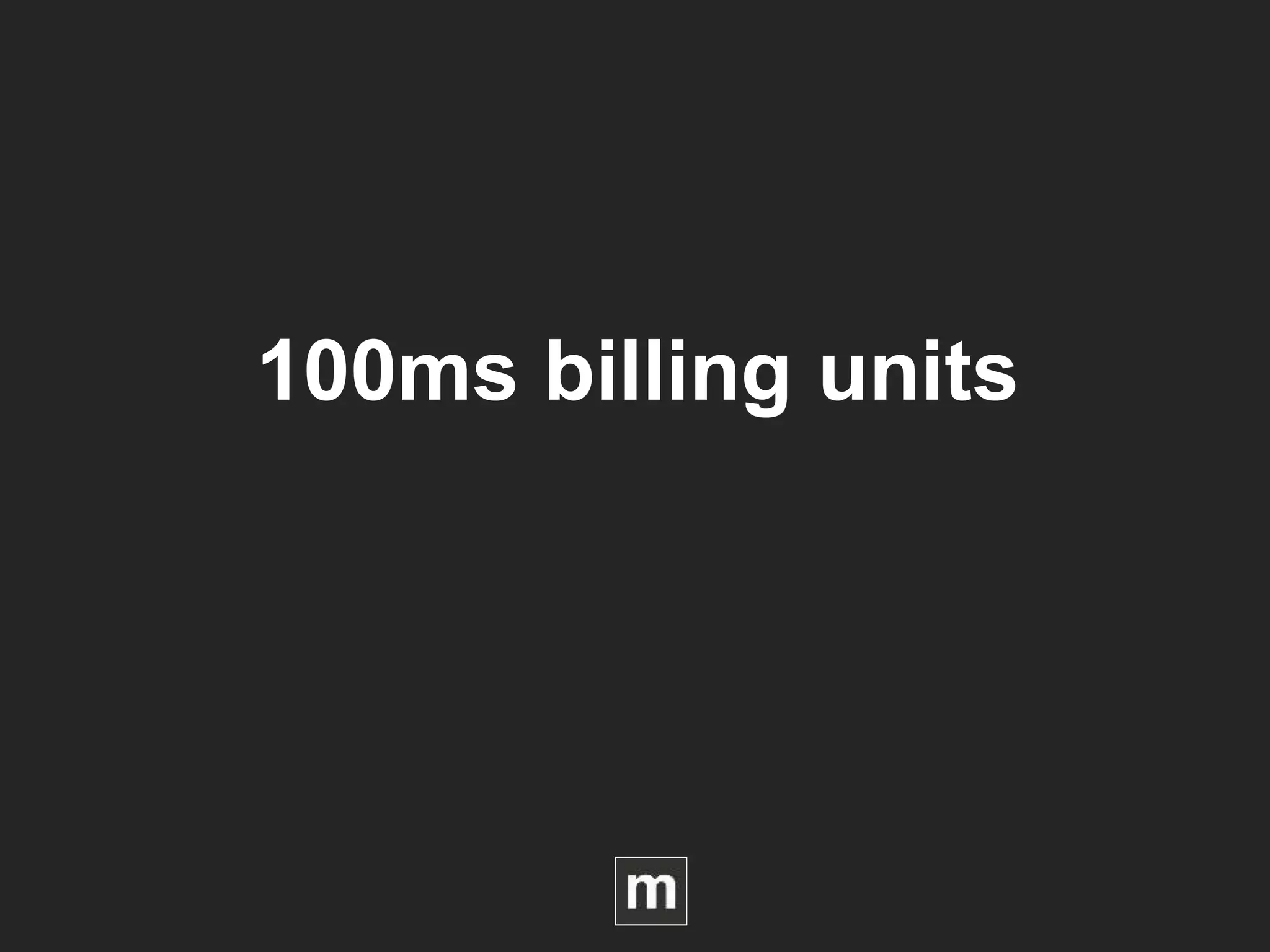 100ms billing units
 