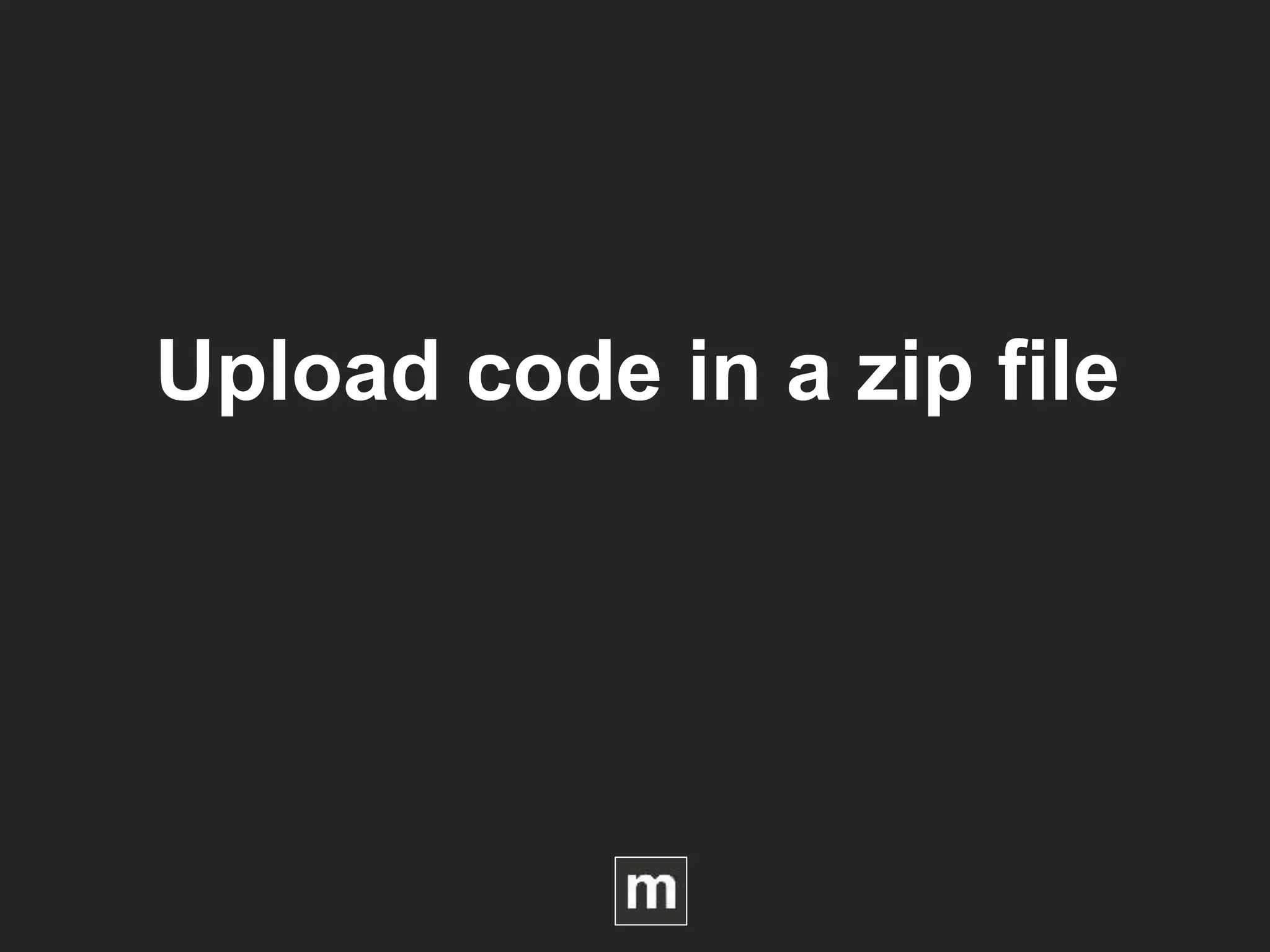 Upload code in a zip file
 