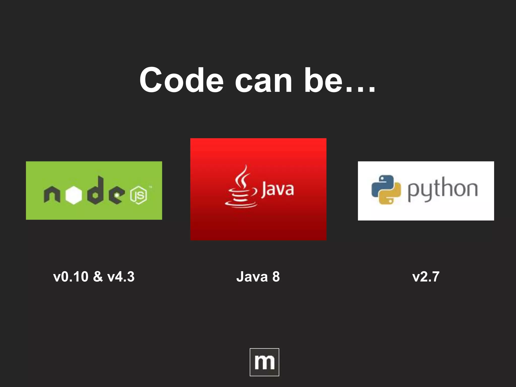 Code can be…
v0.10 & v4.3 Java 8 v2.7
 