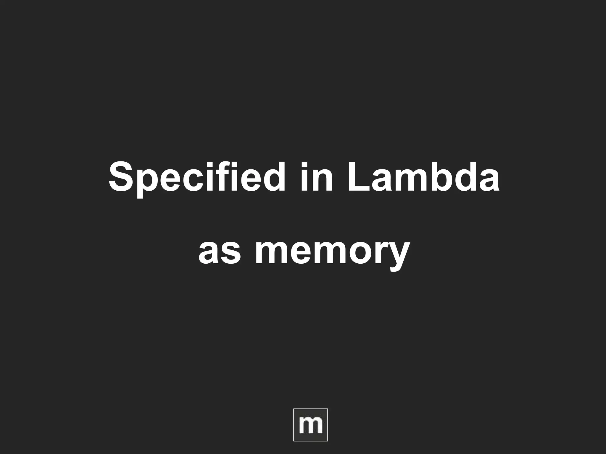 Specified in Lambda
as memory
 