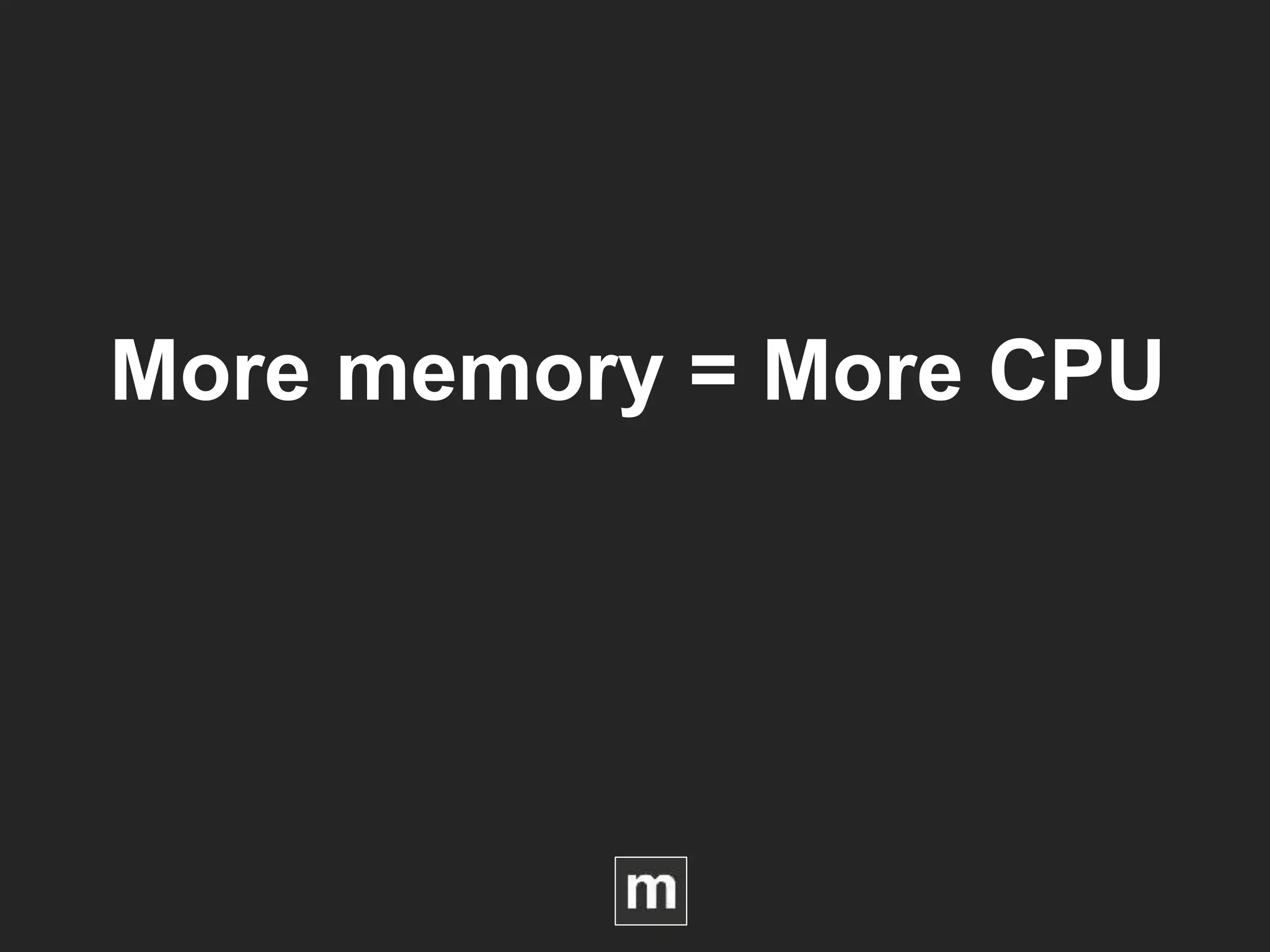 More memory = More CPU
 