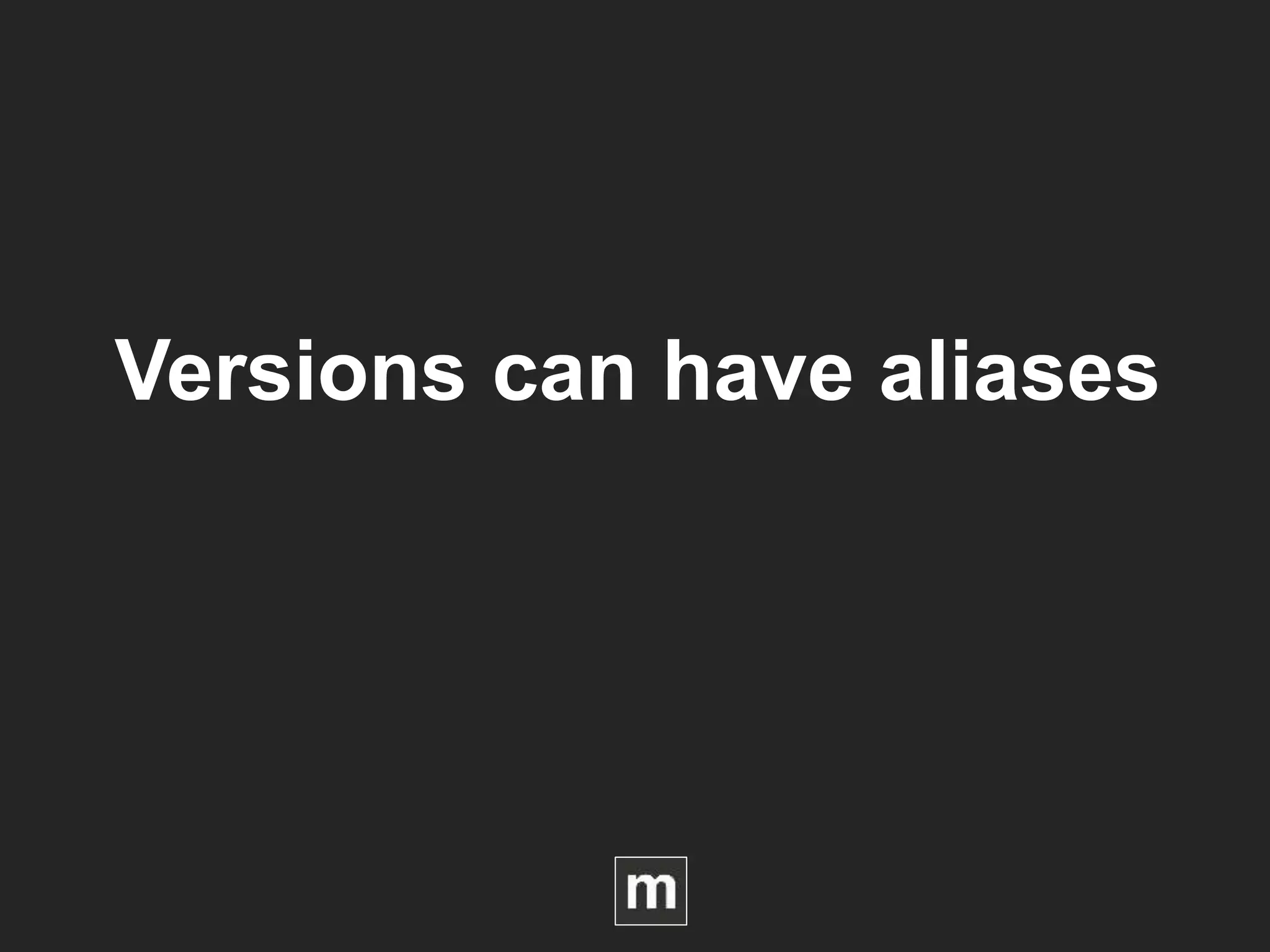 Versions can have aliases
 