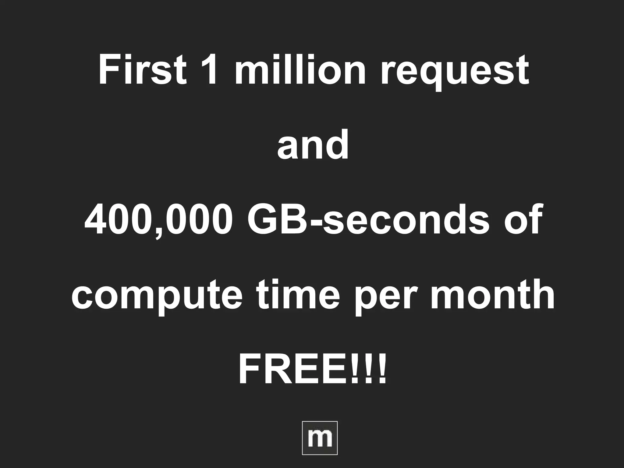 First 1 million request
and
400,000 GB-seconds of
compute time per month
FREE!!!
 