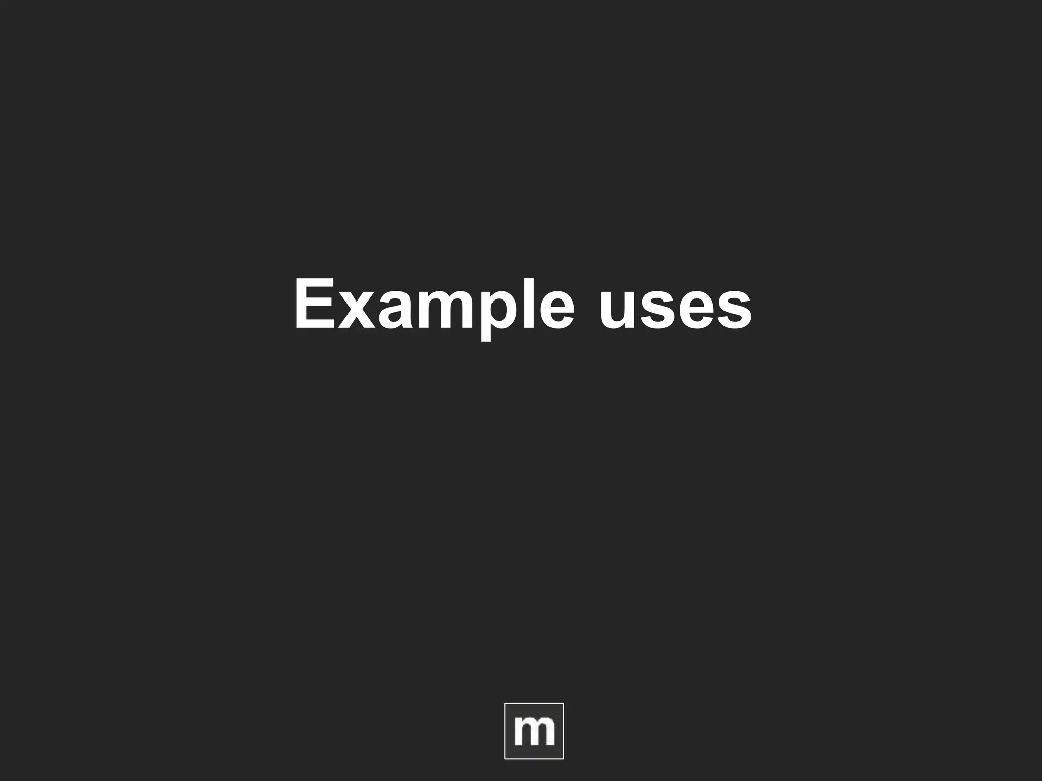 Example uses
 