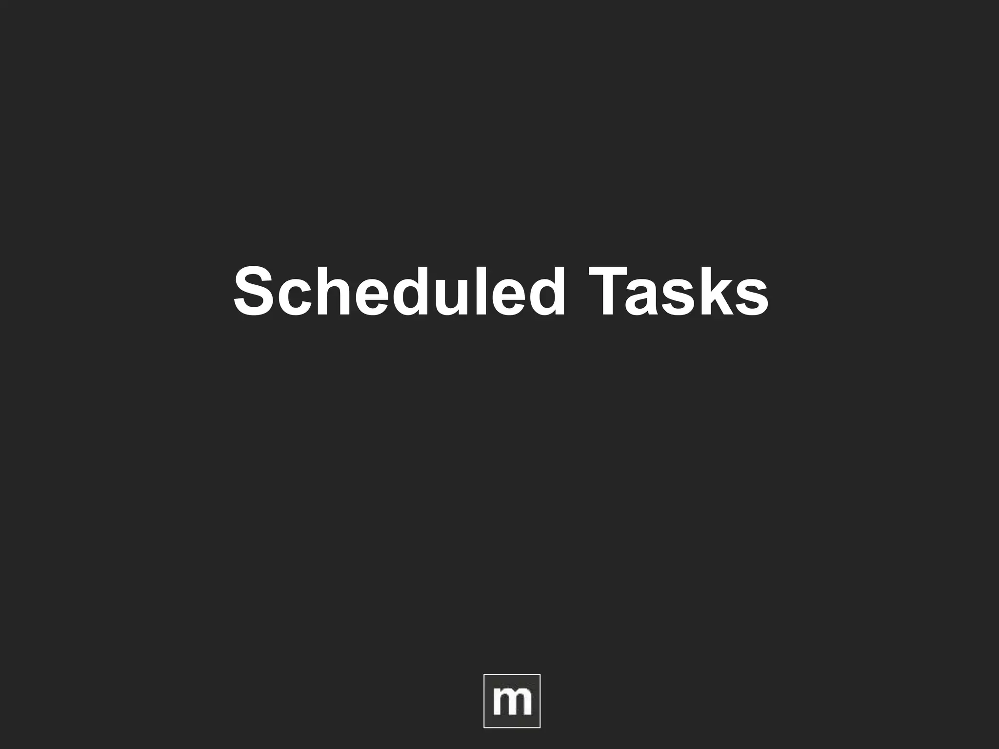 Scheduled Tasks
 