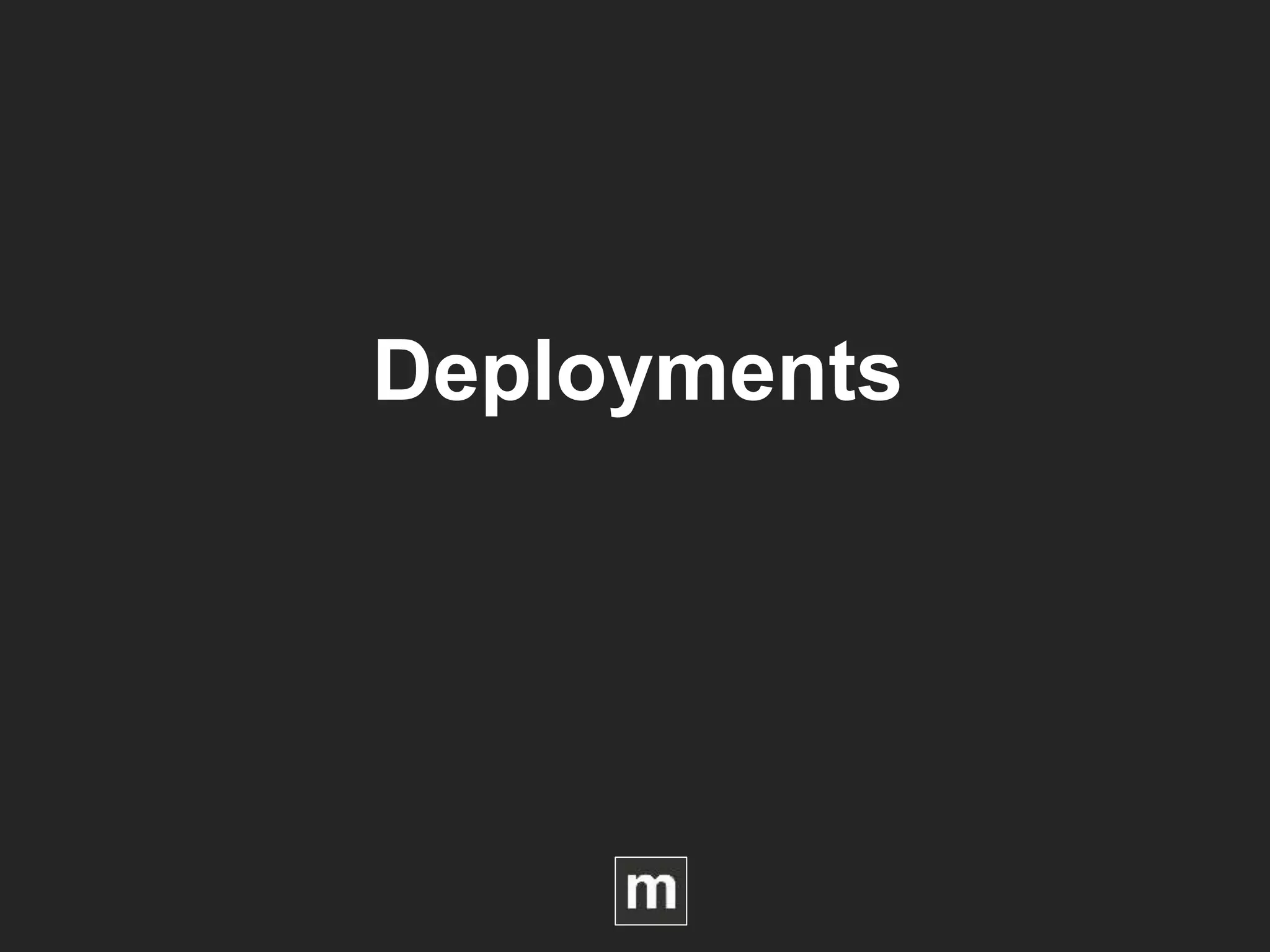 Deployments
 