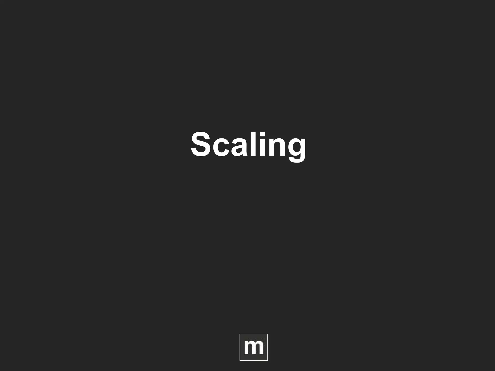 Scaling
 