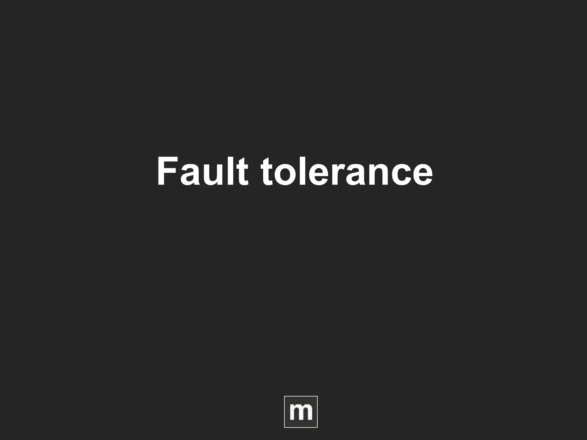 Fault tolerance
 