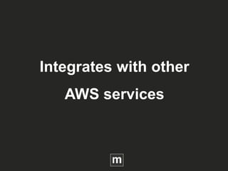 Integrates with other
AWS services
 
