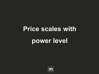 Price scales with
power level
 