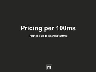 Pricing per 100ms
(rounded up to nearest 100ms)
 