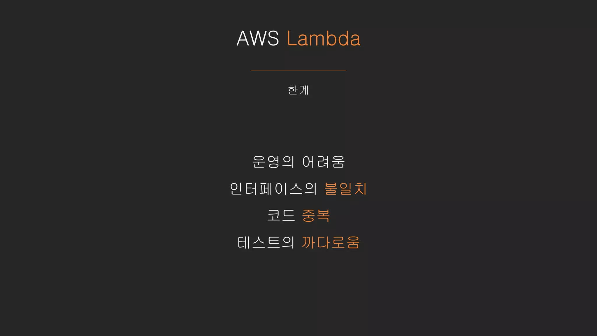 AWS Lambda
한계
운영의 어려움
인터페이스의 불일치
코드 중복
테스트의 까다로움
 