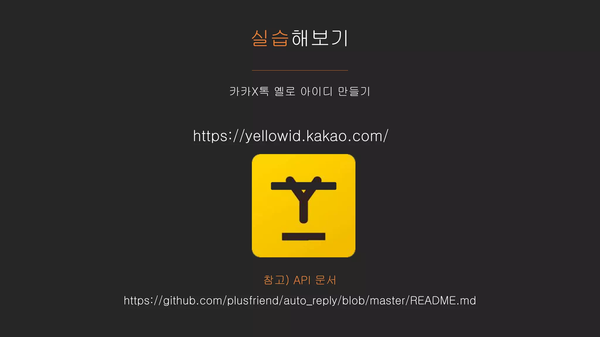 실습해보기
카카X톡 옐로 아이디 만들기
참고) API 문서
https://github.com/plusfriend/auto_reply/blob/master/README.md
https://yellowid.kakao.com/
 