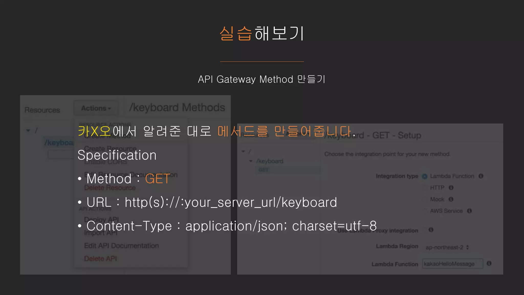 실습해보기
API Gateway Method 만들기
카X오에서 알려준 대로 메서드를 만들어줍니다.
Specification
• Method : GET
• URL : http(s)://:your_server_url/keyboard
• Content-Type : application/json; charset=utf-8
 