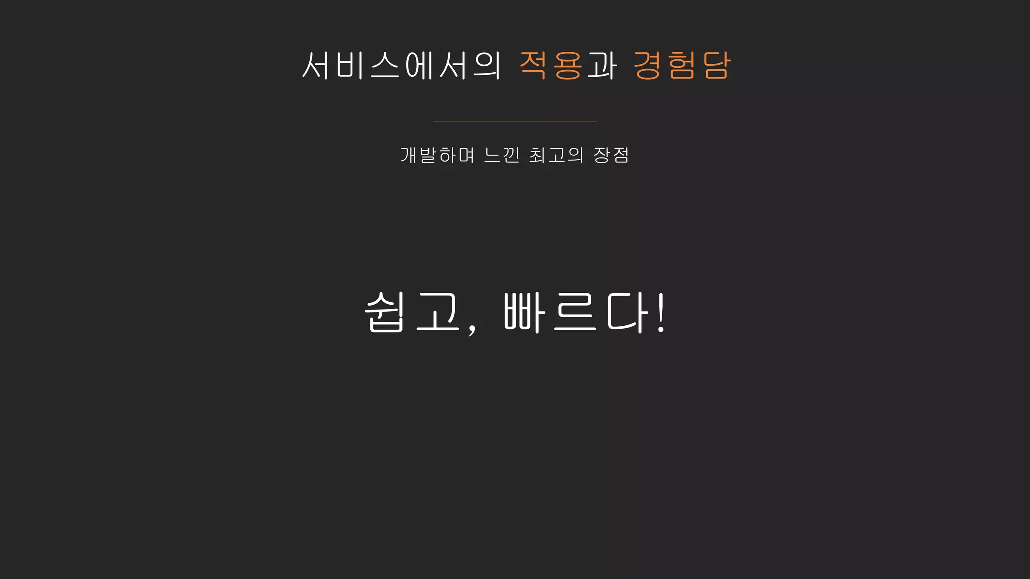 서비스에서의 적용과 경험담
개발하며 느낀 최고의 장점
쉽고, 빠르다!
 