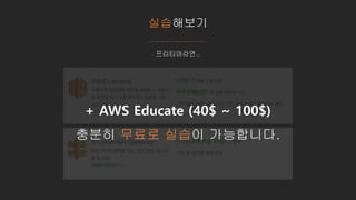 실습해보기
프리티어라면..
+ AWS Educate (40$ ~ 100$)
충분히 무료로 실습이 가능합니다.
 