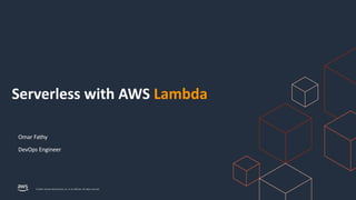 © 2024, Amazon Web Services, Inc. or its affiliates. All rights reserved.
Serverless with AWS Lambda
Omar Fathy
DevOps Engineer
 